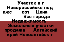 Участок в г.Новороссийске под  ижс 4.75 сот. › Цена ­ 1 200 000 - Все города Недвижимость » Земельные участки продажа   . Алтайский край,Новоалтайск г.